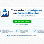 Sube tus imágenes y obtén enlaces directos al instante [Herramienta Online]